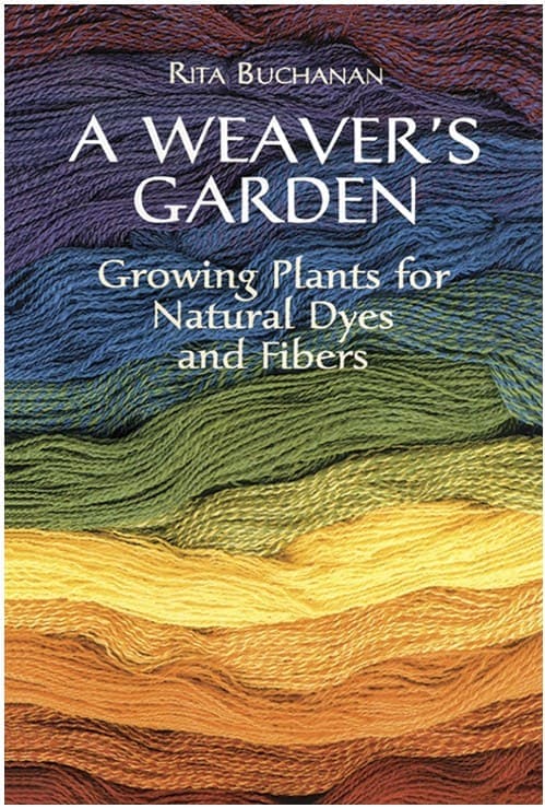 A Weaver's Garden: Growing Plants for Natural Dyes and Fibers